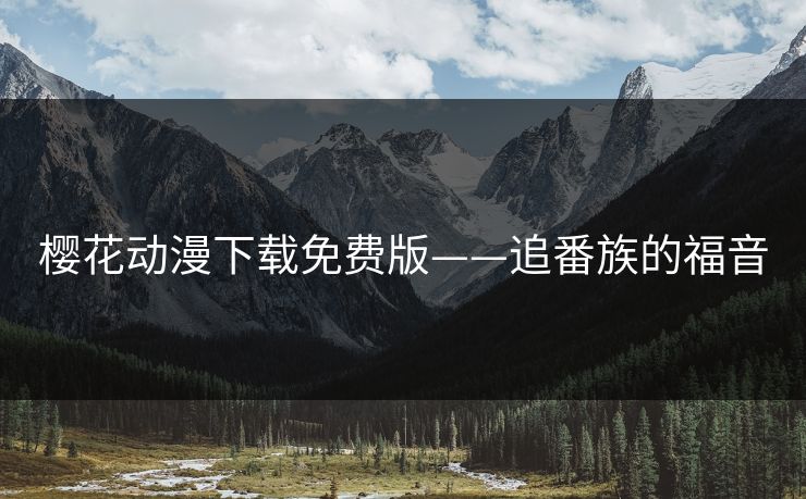 樱花动漫下载免费版——追番族的福音